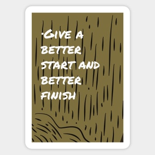 Give A Better Start and Better Finish Sticker